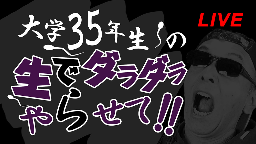 【第五回】大学35年生の生でダラダラやらせて!! - ライブ放送